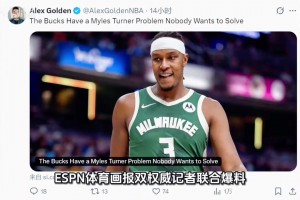 ESPN双权威记者爆料雄鹿陷入交易僵局，4年1.07亿，特纳无人敢接